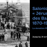 “Salonique, Jérusalem des Balkans 1870-1920” | Exposition au Musée d’Art et d’Histoire du Judaïsme à Paris