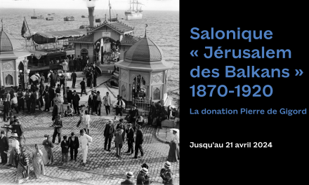 “Salonique, Jérusalem des Balkans 1870-1920” | Exposition au Musée d’Art et d’Histoire du Judaïsme à Paris